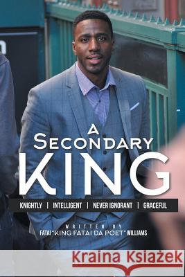A Secondary King: Knightly Intelligent Never Ignorant Graceful Fatai King Fatai Da Poet Williams 9781514481011 Xlibris - książka