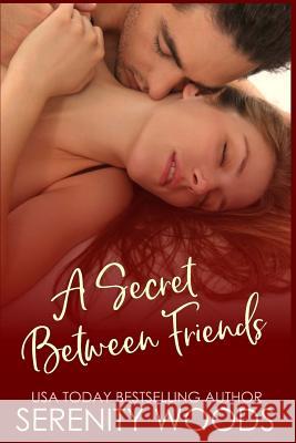 A Secret Between Friends: A Friends-To-Lovers Sexy Romance Serenity Woods 9781511459181 Createspace - książka
