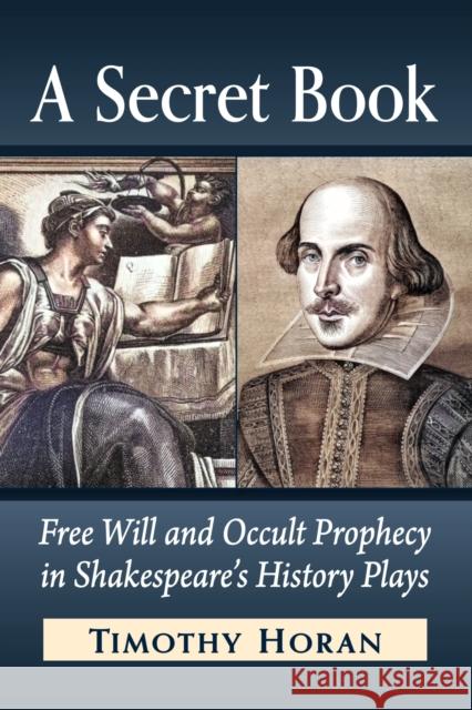 A Secret Book: Free Will and Occult Prophecy in Shakespeare's History Plays Timothy Horan 9781476663630 McFarland and Company, Inc. - książka