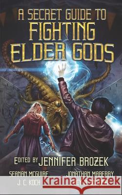 A Secret Guide to Fighting Elder Gods Seanan McGuire, Jonathan Maberry, Premee Mohamed 9781950701001 Pulse Publishing - książka