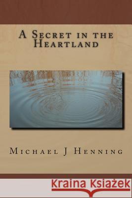 A Secret in the Heartland Michael J. Henning 9781482782431 Createspace - książka
