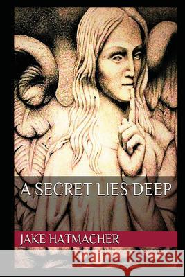 A Secret Lies Deep Jake Hatmacher 9781543242577 Createspace Independent Publishing Platform - książka