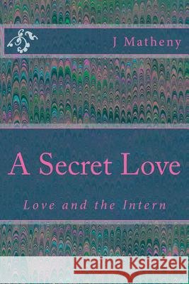 A Secret Love: Love and the Intern J. Matheny 9780985816629 Not Avail - książka