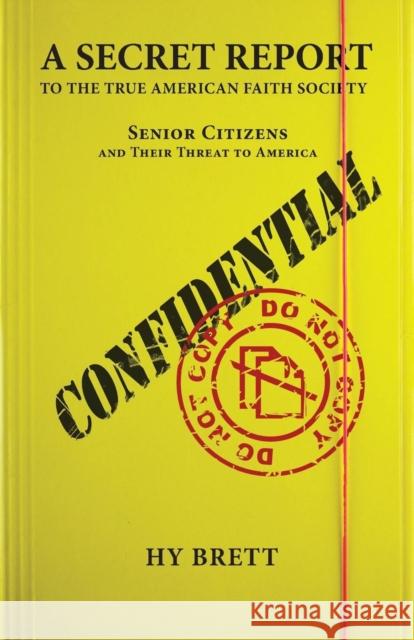 A Secret Report to the True American Faith Society: Senior Citizens and Their Threat to America Hy Brett 9780989917308 Brett Books - książka
