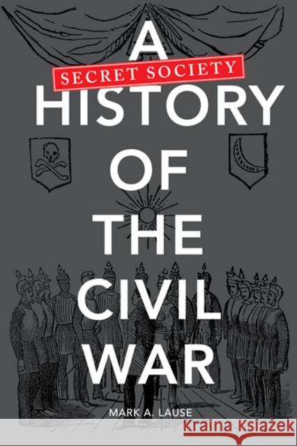 A Secret Society History of the Civil War Mark A. Lause 9780252080500 University of Illinois Press - książka