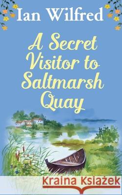 A Secret Vistor to Saltmarsh Quay Ian Wilfred 9781979434980 Createspace Independent Publishing Platform - książka