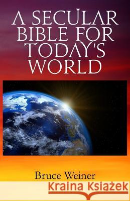 A Secular Bible For Today's World Weiner, Bruce 9781986013734 Createspace Independent Publishing Platform - książka