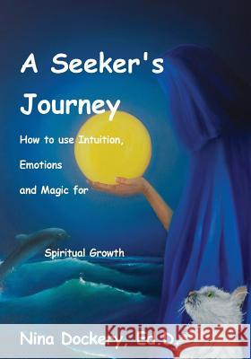 A Seeker's Journey: How to use Intuition, Emotions and Magic for Spiritual Growth Dockery Ed D., Nina (Janet) 9781515346913 Createspace - książka