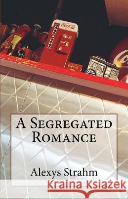 A Segregated Romance Alexys Strahm 9781975755928 Createspace Independent Publishing Platform - książka