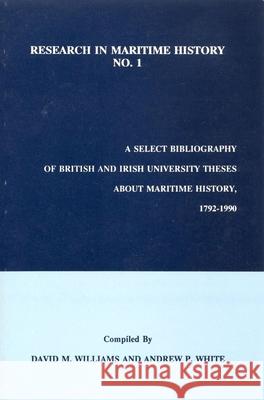 A Select Bibliography of British and Irish University Theses about Maritime History, 1792-1990 David M. Williams, Andrew P. White 9780969588504 International Maritime Economic History Assoc - książka