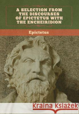 A Selection from the Discourses of Epictetus with the Encheiridion Epictetus 9781647993375 Bibliotech Press - książka