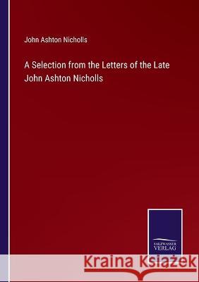 A Selection from the Letters of the Late John Ashton Nicholls John Ashton Nicholls 9783375033101 Salzwasser-Verlag - książka