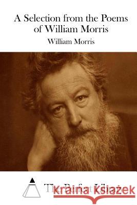 A Selection from the Poems of William Morris William Morris The Perfect Library 9781512232509 Createspace - książka