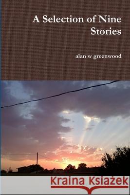 A Selection of Nine Stories alan w greenwood 9781329347052 Lulu.com - książka