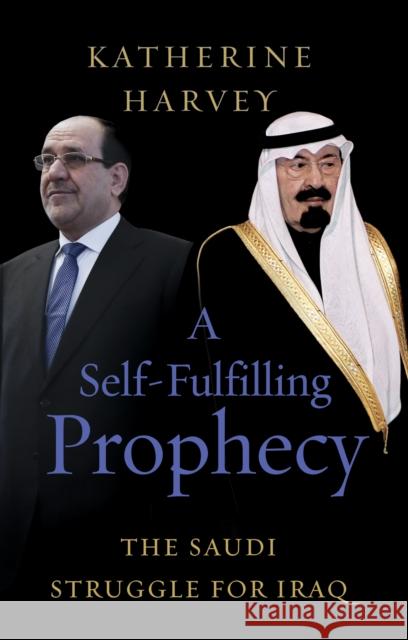 A Self-Fulfilling Prophecy: The Saudi Struggle for Iraq Katherine Harvey 9781787385665 C Hurst & Co Publishers Ltd - książka