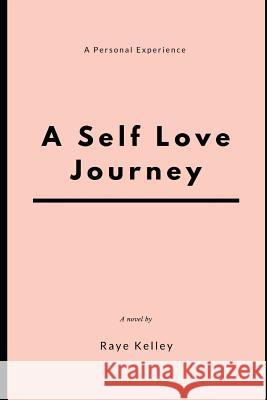 A Self Love Journey: A Personal Experience Raye Kelley 9781096448006 Independently Published - książka