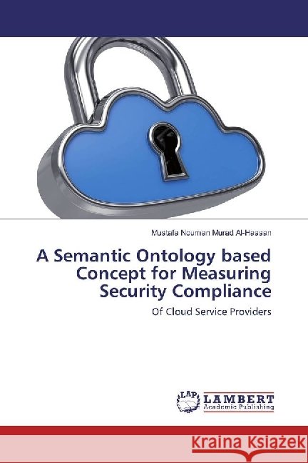 A Semantic Ontology based Concept for Measuring Security Compliance : Of Cloud Service Providers Al-Hassan, Mustafa Nouman Murad 9783330031906 LAP Lambert Academic Publishing - książka