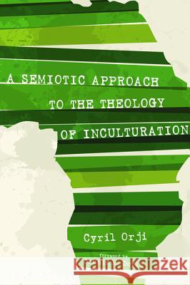 A Semiotic Approach to the Theology of Inculturation Cyril Orji Dennis M. Doyle 9781498200745 Pickwick Publications - książka