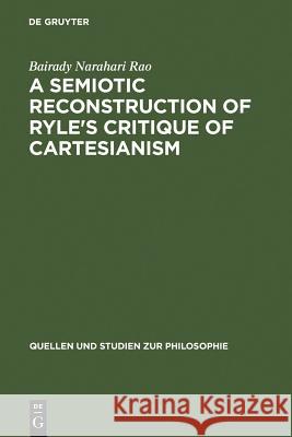 A Semiotic Reconstruction of Ryle's Critique of Cartesianism Rao, Bairady Narahari 9783110141566 Walter de Gruyter & Co - książka