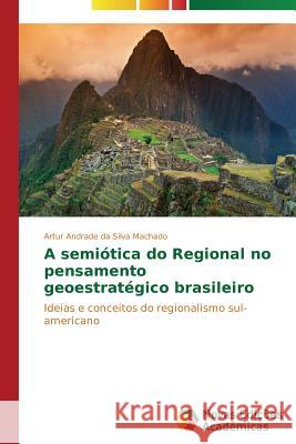 A semiótica do Regional no pensamento geoestratégico brasileiro Andrade Da Silva Machado Artur 9783639748833 Novas Edicoes Academicas - książka