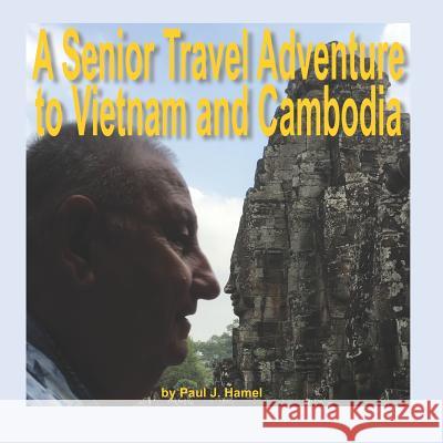 A Senior Travel Adventure to Vietnam and Cambodia Paul J. Hamel 9781074003173 Independently Published - książka