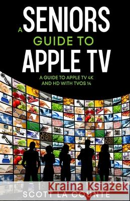 A Seniors Guide to Apple TV: A Guide to Apple TV 4K and HD with TVOS 14 Scott L 9781610421331 SL Editions - książka