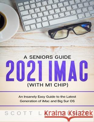 A Seniors Guide to the 2021 IMAC (with M1 Chip) Scott La Counte 9781629175829 SL Editions - książka