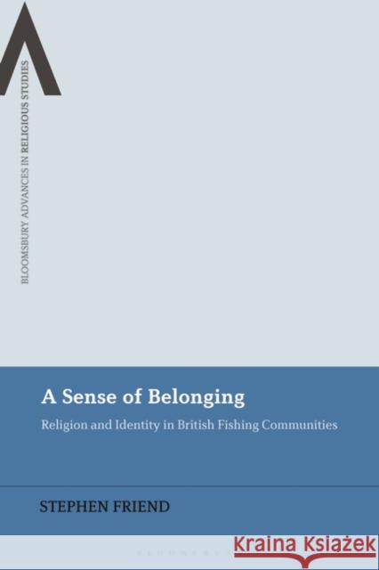 A Sense of Belonging: Religion and Identity in British Fishing Communities Stephen Friend Bettina E. Schmidt Steven Sutcliffe 9781350278240 Bloomsbury Publishing PLC - książka