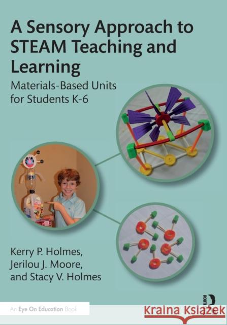 A Sensory Approach to STEAM Teaching and Learning: Materials-Based Units for Students K-6 Kerry P. Holmes Jerilou J. Moore Stacy V. Holmes 9781032269979 Routledge - książka