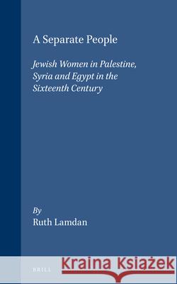 A Separate People: Jewish Women in Palestine, Syria and Egypt in the Sixteenth Century Ruth Lamdan 9789004117471 Brill Academic Publishers - książka