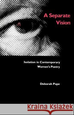 A Separate Vision: Isolation in Contemporary Women's Poetry Deborah Pope 9780807124666 Louisiana State University Press - książka