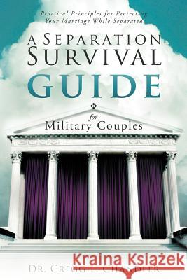 A Separation Survival Guide for Military Couples: Practical Principles for Protecting Your Marriage While Separated Chandler, Cregg L. 9781449740207 WestBow Press - książka