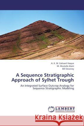 A Sequence Stratigraphic Approach of Sylhet Trough : An Integrated Surface Outcrop Analogy for Sequence Stratigraphic Modeling Haque, A. K. M. Eahsanl; Alam, M. Mustafa; Downey, Bill 9783659224676 LAP Lambert Academic Publishing - książka