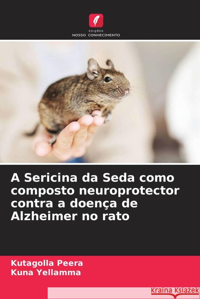 A Sericina da Seda como composto neuroprotector contra a doença de Alzheimer no rato Peera, Kutagolla, Yellamma, Kuna 9786206423065 Edições Nosso Conhecimento - książka