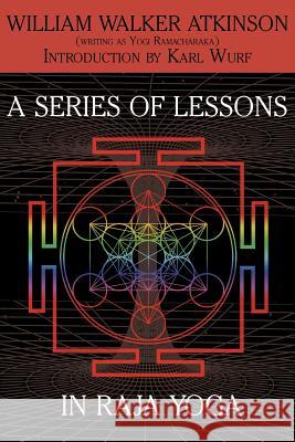 A Series of Lessons in Raja Yoga William Walker Atkinson Yogi Ramacharaka Karl Wurf 9781479402090 White Ivy Press - książka