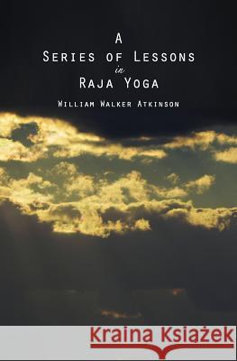 A Series of Lessons in Raja Yoga William Walker Atkinson 9781482335408 Createspace - książka