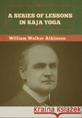 A Series of Lessons in Raja Yoga William Walker Atkinson 9781636372952 Bibliotech Press - książka