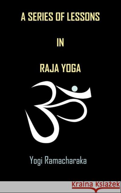 A Series of Lessons in Raja Yoga Yogi Ramacharaka 9781936690794 Ancient Wisdom Publications - książka