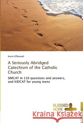 A Seriously Abridged Catechism of the Catholic Church Kevin O'Donnell 9783639500974 Blessed Hope Publishing - książka
