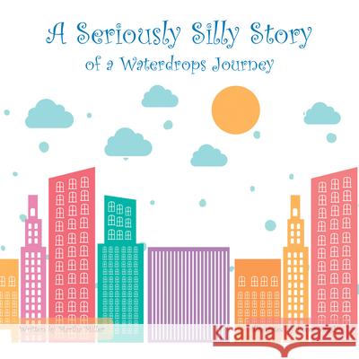 A Seriously Silly Story: Of a Waterdrops Journey Martha Miller 9781489726506 Liferich - książka