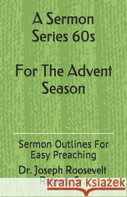 A Sermon Series 60s (for the Advent Season): Sermon Outlines for Easy Preaching Joseph Roosevelt Roger 9781790782406 Independently Published - książka