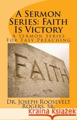 A Sermon Series: Faith Is Victory: A Sermon Series For Easy Preaching Rogers, Sr. Joseph Roosevelt 9781477402696 Createspace - książka