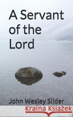 A Servant of the Lord: A Family of Faith John Wesley Slider 9781461131809 Createspace Independent Publishing Platform - książka