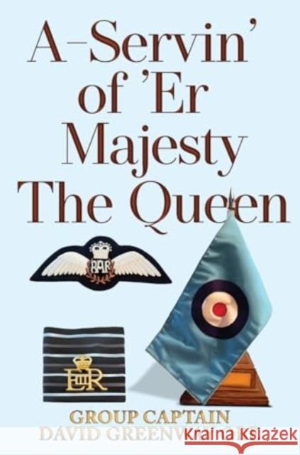 A-Servin' of 'Er Majesty the Queen Group Captain David Greenway OBE 9781837941131 Pegasus Elliot Mackenzie Publishers - książka