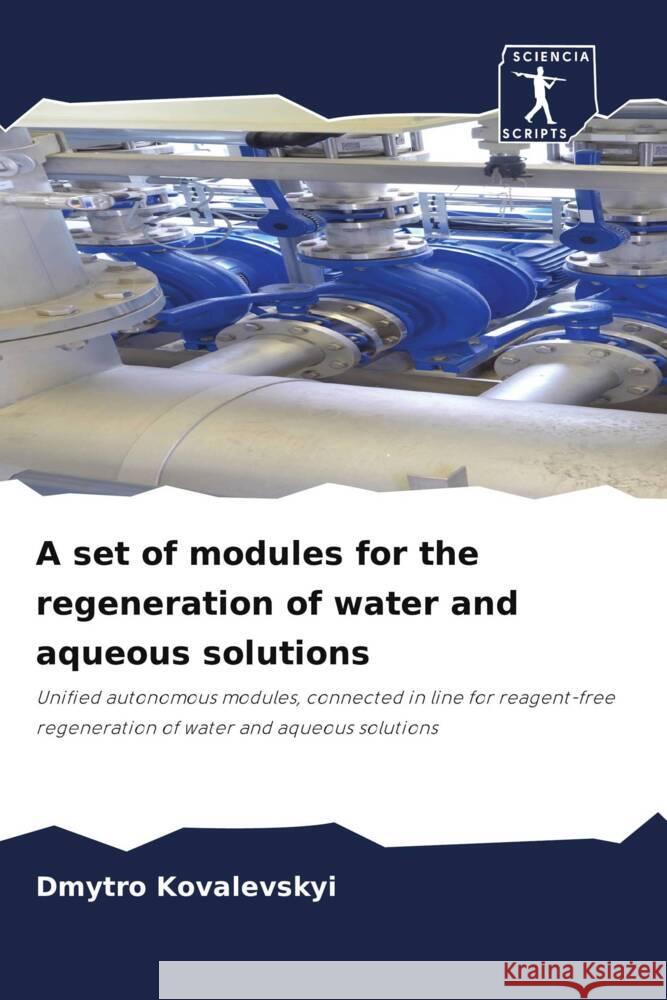 A set of modules for the regeneration of water and aqueous solutions Kovalevskyi, Dmytro 9786209395277 Sciencia Scripts - książka