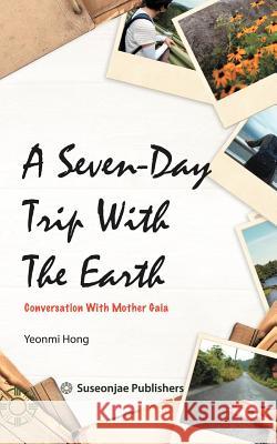 A Seven-Day Trip With The Earth: Conversation With Mother Gaia Hong, Yeonmi 9781469746838 iUniverse.com - książka