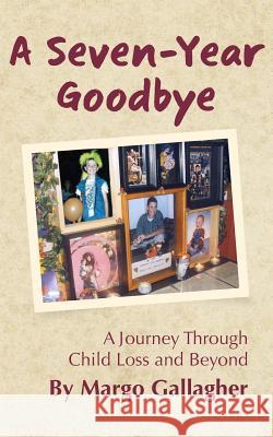 A Seven-Year Goodbye: a journey through child loss and beyond Gallagher, Margo 9781477537046 Createspace - książka