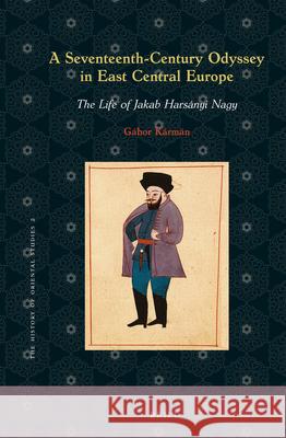 A Seventeenth-Century Odyssey in East Central Europe: The Life of Jakab Harsányi Nagy Gábor Kármán 9789004294271 Brill - książka