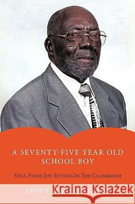 A Seventy-Five Year Old School Boy: Still Finds Joy Sitting in the Classroom Rashada, Abdur-Rahim 9781449063139 Authorhouse - książka