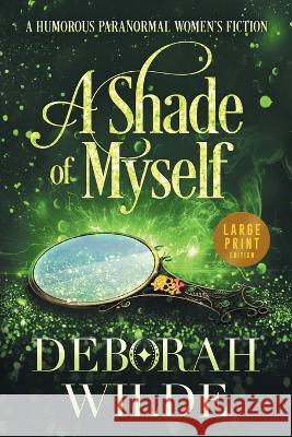 A Shade of Myself: A Humorous Paranormal Women's Fiction (Large Print) Deborah Wilde 9781988681672 Te Da Media - książka